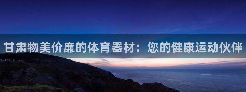 富联平台联 5O6917 富联：甘肃物美价廉的体育器