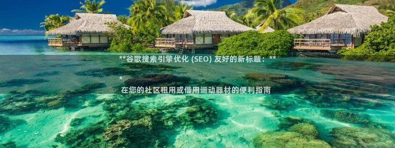 富联平台系 5O6917 富联：**谷歌搜索引擎优化