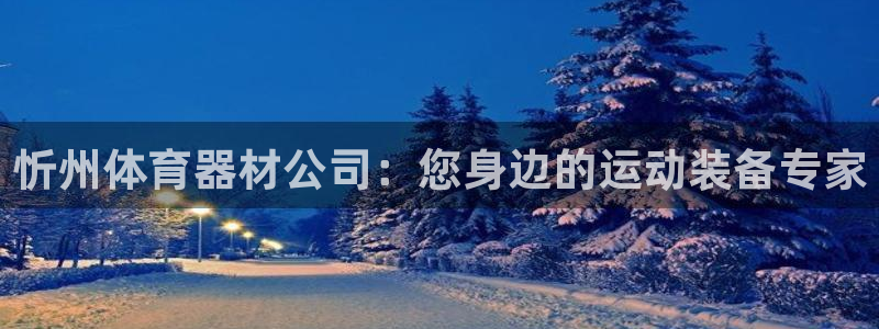 富联娱乐平台能挣到钱吗：忻州体育器材公司：您身边的运