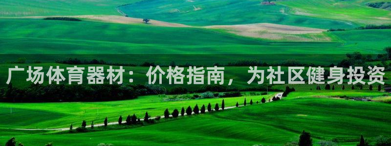 富联娱乐登录注册入口官网网址是什么：广场体育器材：价