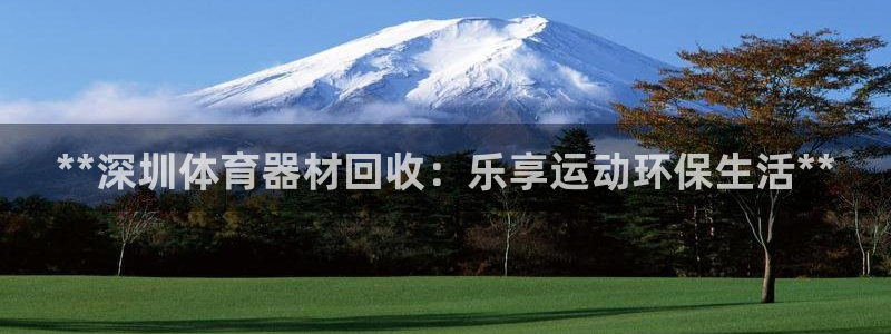 富联平台注册登录不上：**深圳体育器材回收：乐享运动