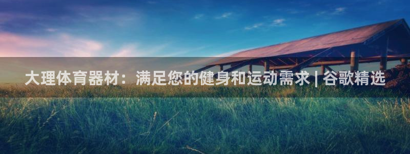 富联平台人 5O6917 富联：大理体育器材：满足您
