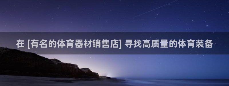 富联平台注册地址在哪里：在 [有名的体育器材销售店]