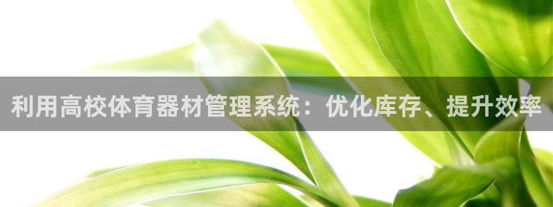 富联娱乐平台开户条件要求：利用高校体育器材管理系统：