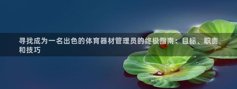 富联娱乐下载：寻找成为一名出色的体育器材管理员的终极