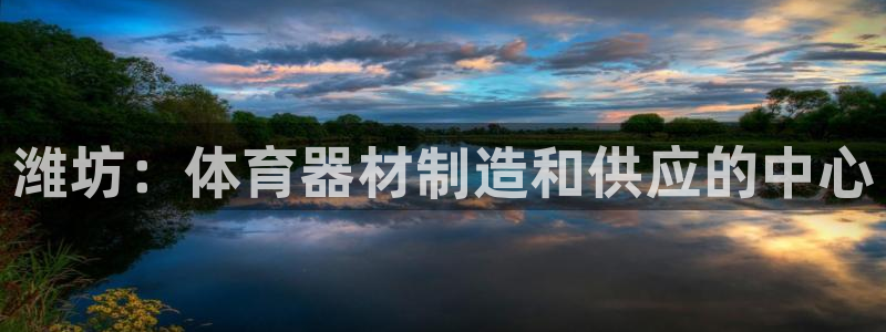 富联大厦：潍坊：体育器材制造和供应的中心