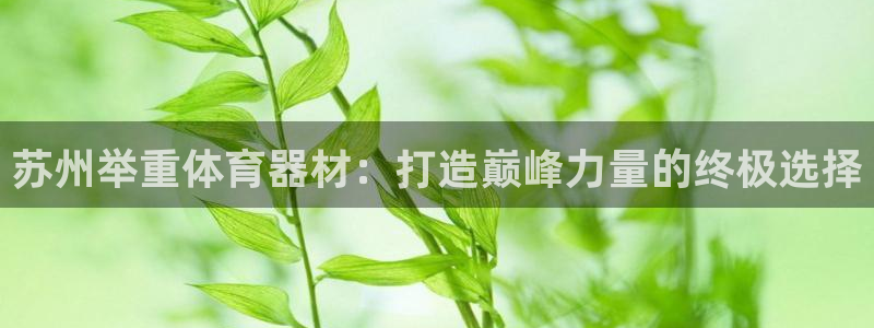 富联平台推荐 37oo735：苏州举重体育器材：打造