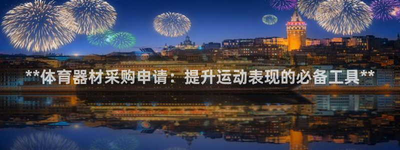 富联平台开户佣金多少：**体育器材采购申请：提升运动