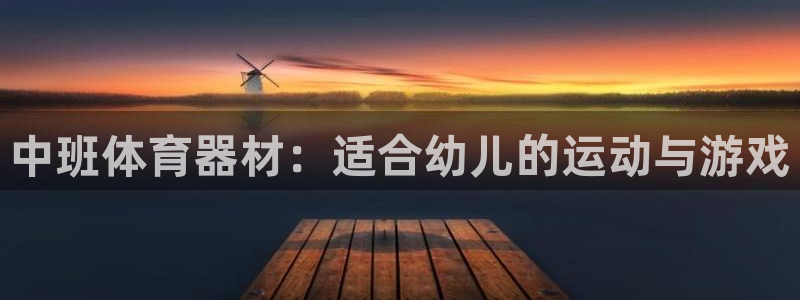富联平台登录入口官网：中班体育器材：适合幼儿的运动与