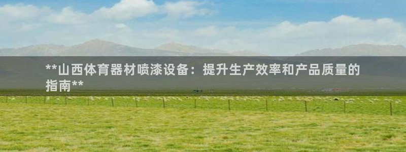 中国富联股票行情：**山西体育器材喷漆设备：提升生产