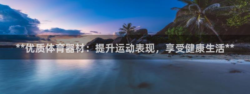 富联平台用户登陆不上：**优质体育器材：提升运动表现