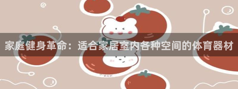 富联申购中签号：家庭健身革命：适合家居室内各种空间的