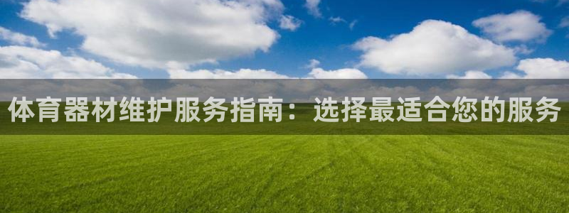 富联平台赢钱不给退怎么办：体育器材维护服务指南：选择