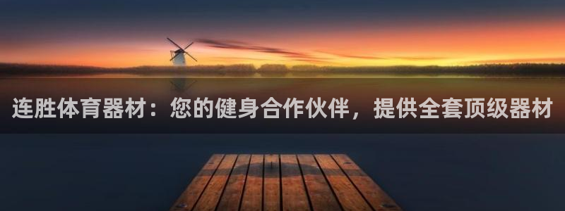 富联申购：连胜体育器材：您的健身合作伙伴，提供全套顶