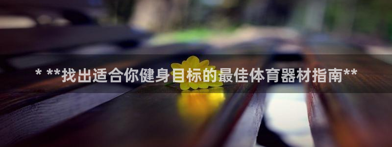 富联娱乐玩法机制介绍：* **找出适合你健身目标的最