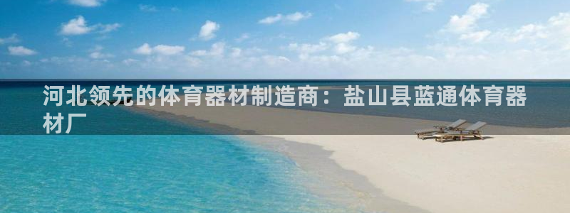 富联大厦：河北领先的体育器材制造商：盐山县蓝通体育器
材厂