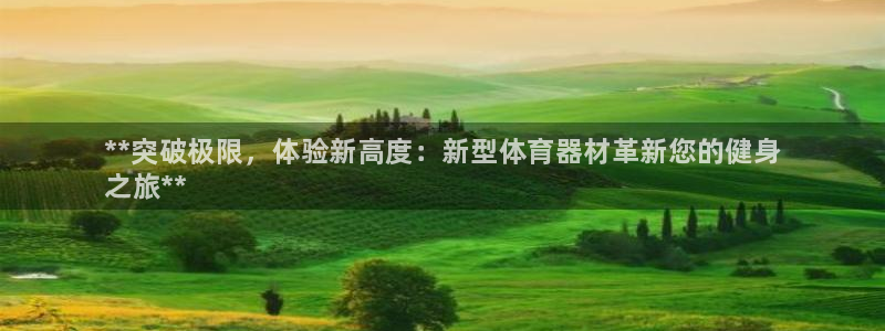 富联申购：**突破极限，体验新高度：新型体育器材革新您的健身