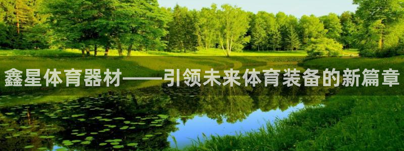 富联娱乐官方网站首页入口：鑫星体育器材——引领未来体育装备的